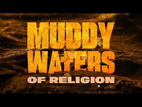 The Muddy Waters Of Religion