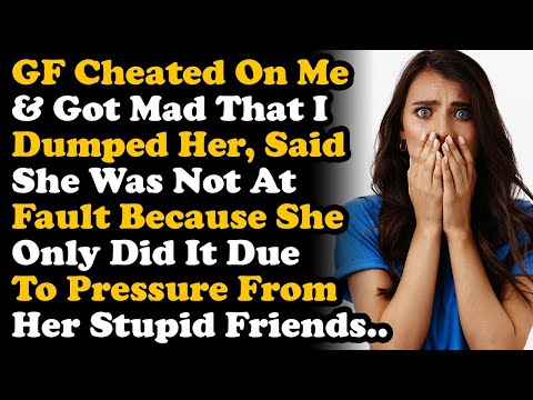 GF Is Mad I Dumped Her For Cheating ~ Says It's Not Her Fault Cos Her Friends Made Her Do It AITA