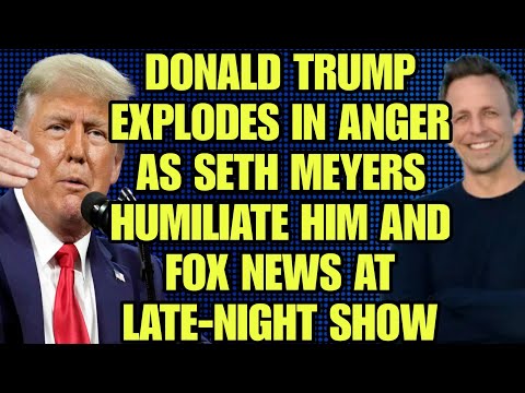 Donald Trump explodes in anger as Seth Meyers humiliate him and Fox News at late-night show