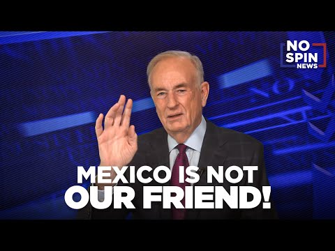 O'Reilly: Mexico is NOT Our Friend!