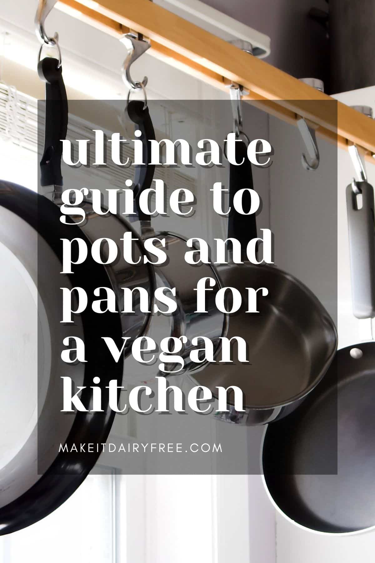 the words ultimate guide to pots and pans for a vegan kitchen overlayed on hanging pans.